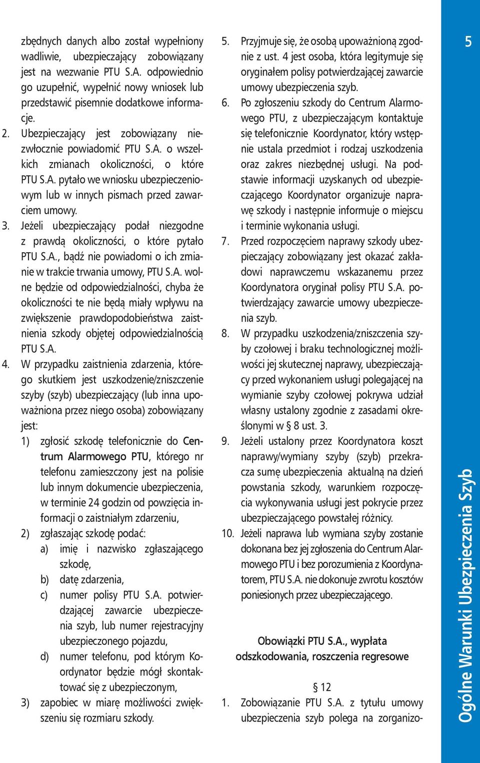 o wszelkich zmianach okoliczności, o które PTU S.A. pytało we wniosku ubezpieczeniowym lub w innych pismach przed zawarciem umowy. 3.