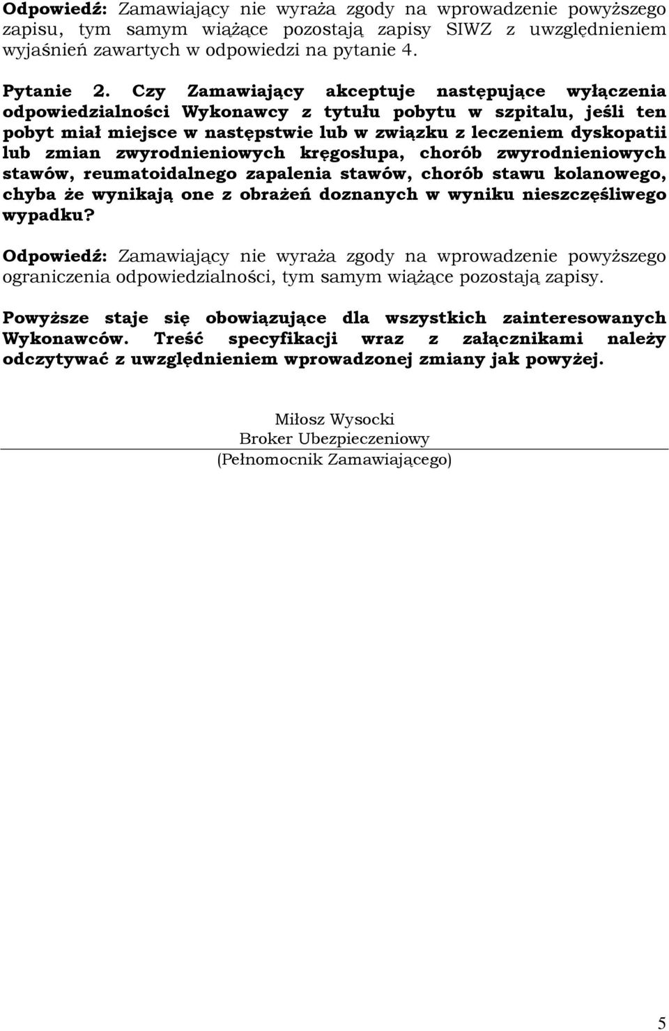 zwyrodnieniowych kręgosłupa, chorób zwyrodnieniowych stawów, reumatoidalnego zapalenia stawów, chorób stawu kolanowego, chyba że wynikają one z obrażeń doznanych w wyniku nieszczęśliwego wypadku?