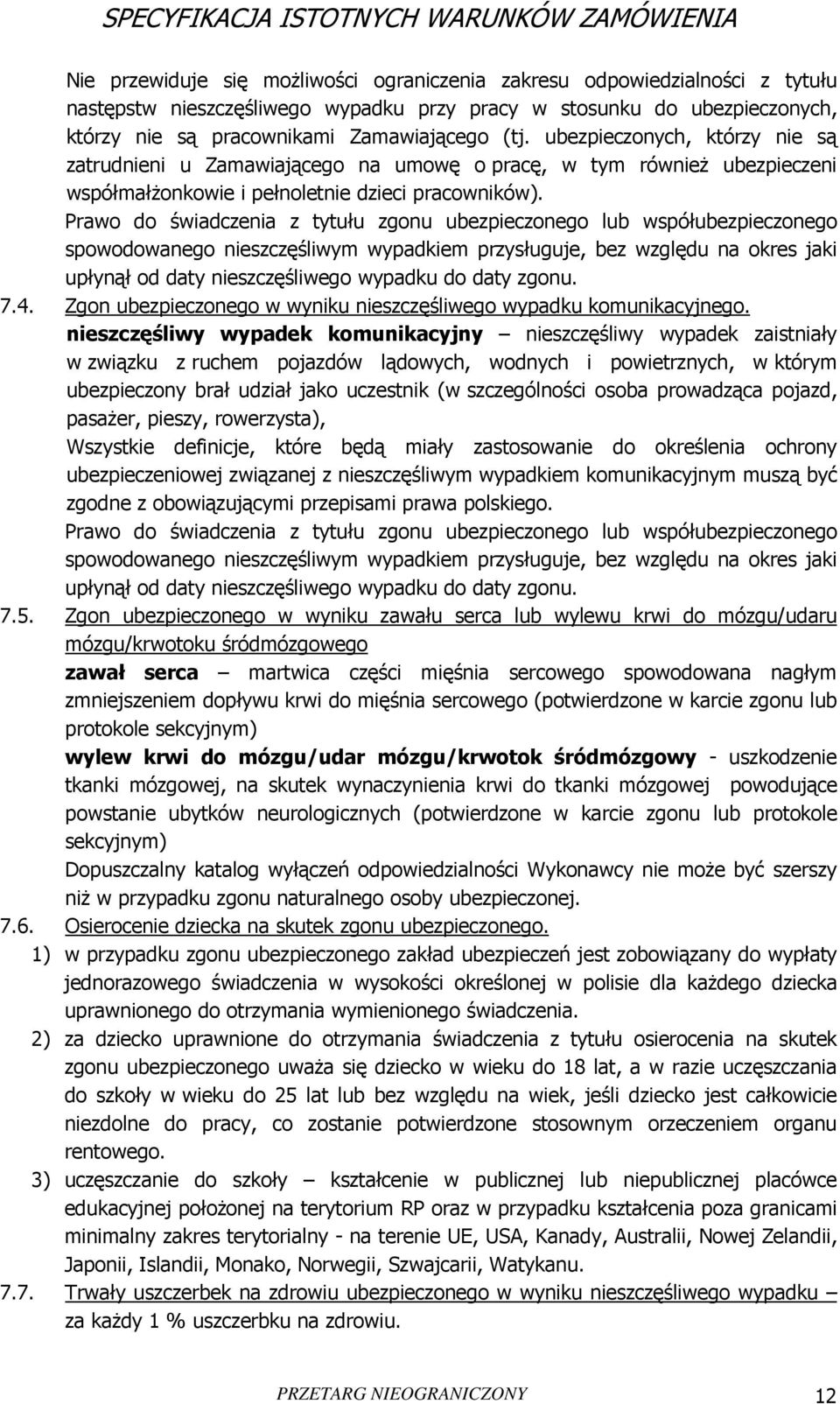 Prawo do świadczenia z tytułu zgonu ubezpieczonego lub współubezpieczonego spowodowanego nieszczęśliwym wypadkiem przysługuje, bez względu na okres jaki upłynął od daty nieszczęśliwego wypadku do