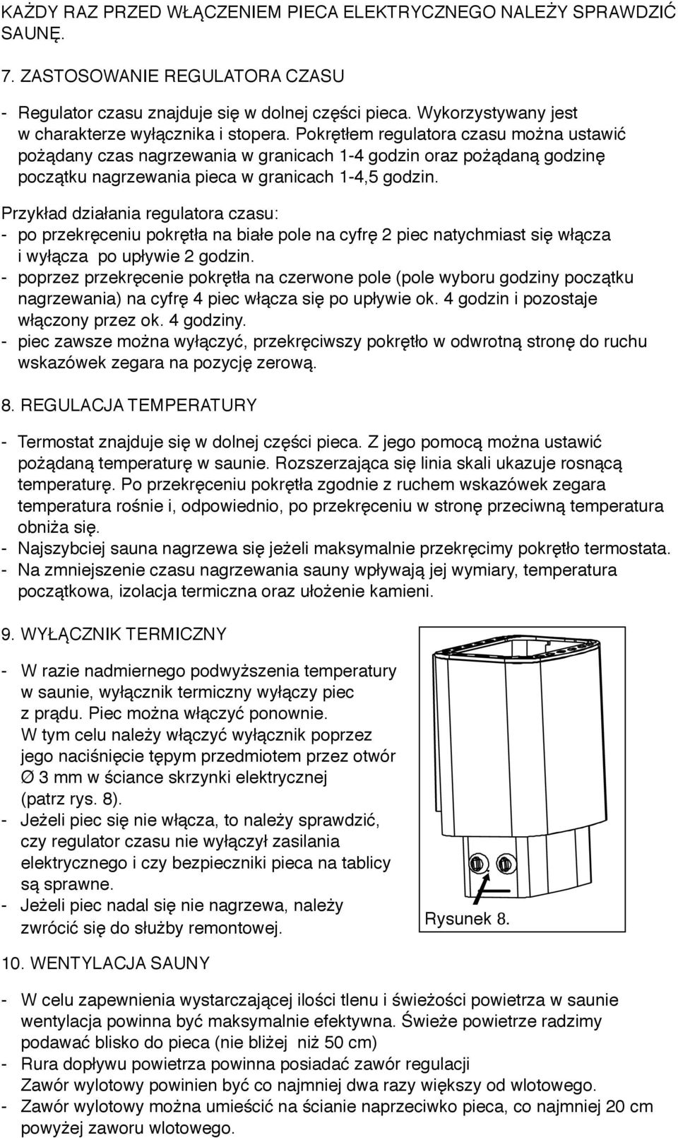 Pokrętłem regulatora czasu można ustawić pożądany czas nagrzewania w granicach 1-4 godzin oraz pożądaną godzinę początku nagrzewania pieca w granicach 1-4,5 godzin.