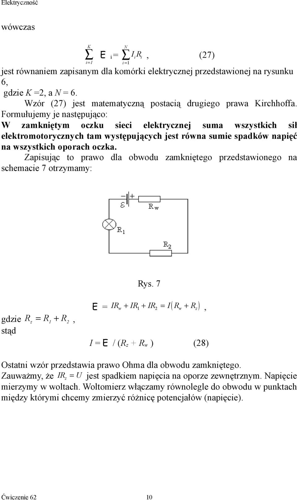 Formułujemy je następująco: W zamkniętym oczku sieci elektrycznej suma wszystkich sił elektromotorycznych tam występujących jest równa sumie spadków napięć na wszystkich oporach oczka.