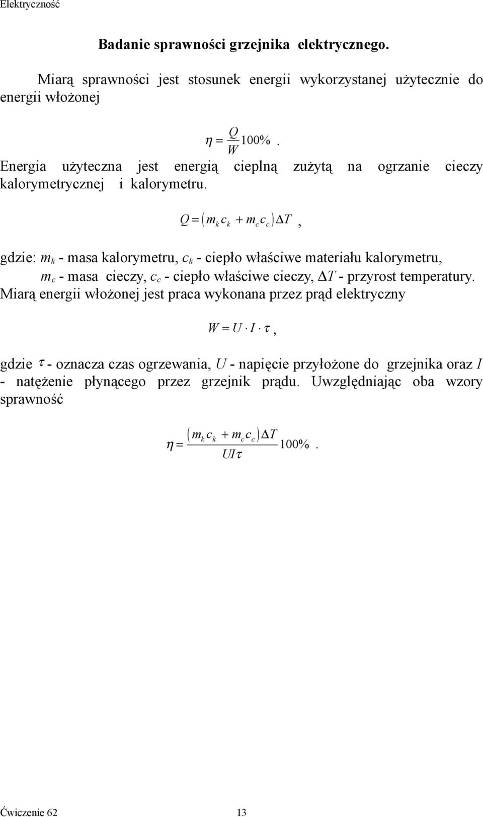 ( ) Q = mk ck + mccc T, gdzie: m k - masa kalorymetru, c k - ciepło właściwe materiału kalorymetru, m c - masa cieczy, c c - ciepło właściwe cieczy, T - przyrost temperatury.