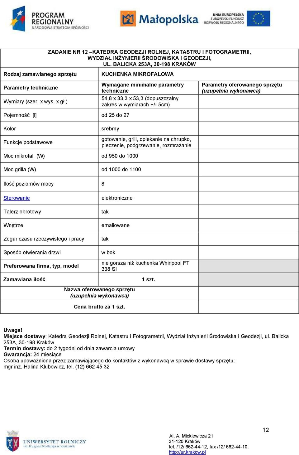 pieczenie, podgrzewanie, rozmraŝanie Moc mikrofal (W) od 950 do 1000 Moc grilla (W) od 1000 do 1100 Ilość poziomów mocy 8 Sterowanie Talerz obrotowy Wnętrze Zegar czasu rzeczywistego i pracy Sposób