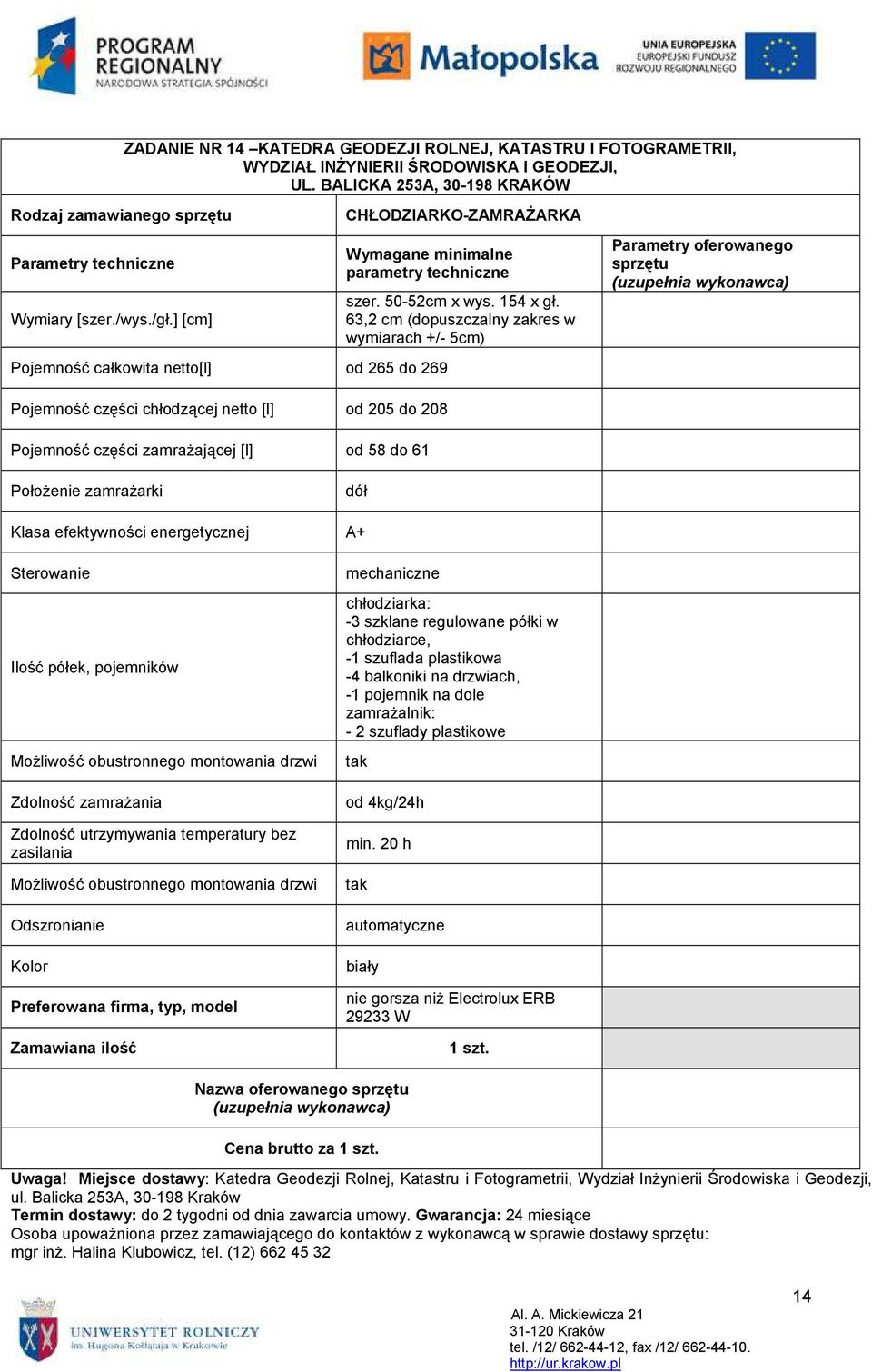 63,2 cm (dopuszczalny zakres w wymiarach +/- 5cm) Pojemność części chłodzącej netto [l] od 205 do 208 Pojemność części zamraŝającej [l] od 58 do 61 PołoŜenie zamraŝarki dół Klasa efektywności