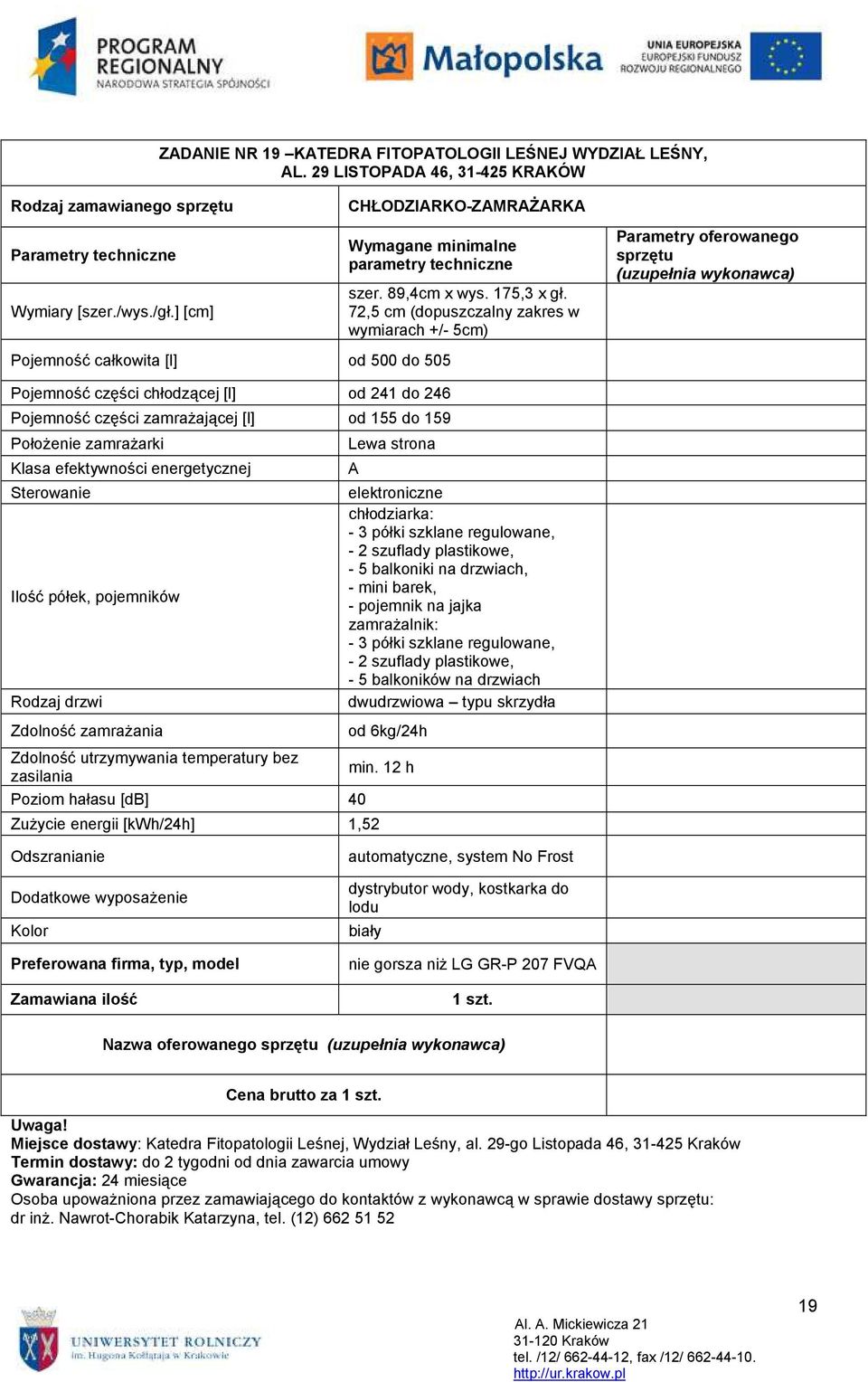 72,5 cm (dopuszczalny zakres w wymiarach +/- 5cm) Pojemność części chłodzącej [l] od 241 do 246 Pojemność części zamraŝającej [l] od 155 do 159 PołoŜenie zamraŝarki Klasa efektywności energetycznej