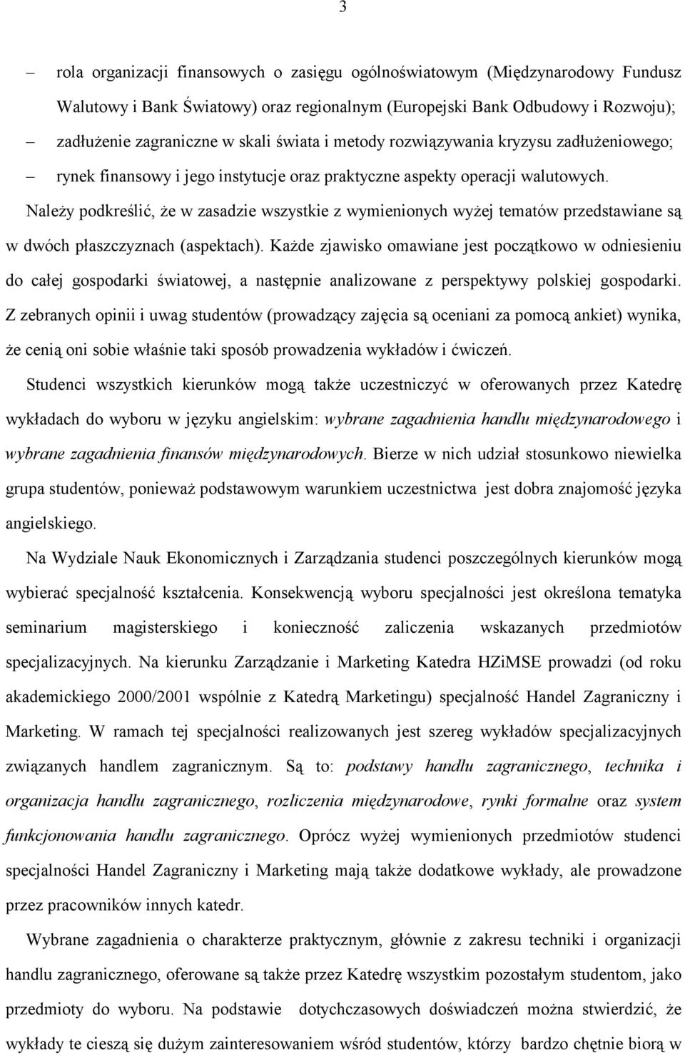 Należy podkreślić, że w zasadzie wszystkie z wymienionych wyżej tematów przedstawiane są w dwóch płaszczyznach (aspektach).