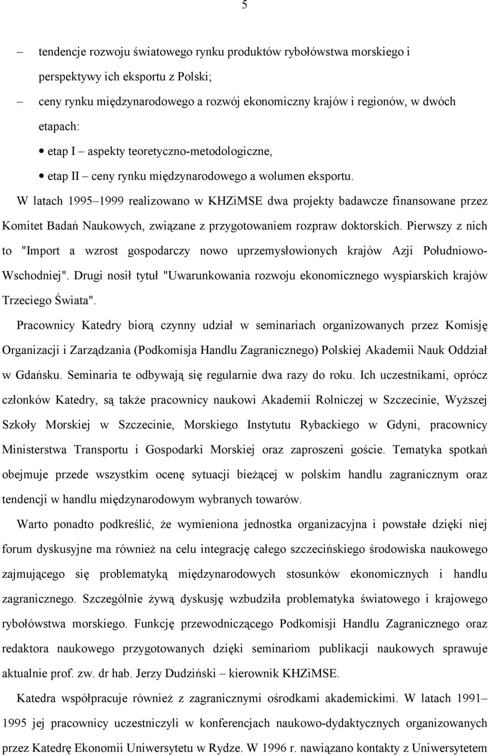 W latach 1995 1999 realizowano w KHZiMSE dwa projekty badawcze finansowane przez Komitet Badań Naukowych, związane z przygotowaniem rozpraw doktorskich.