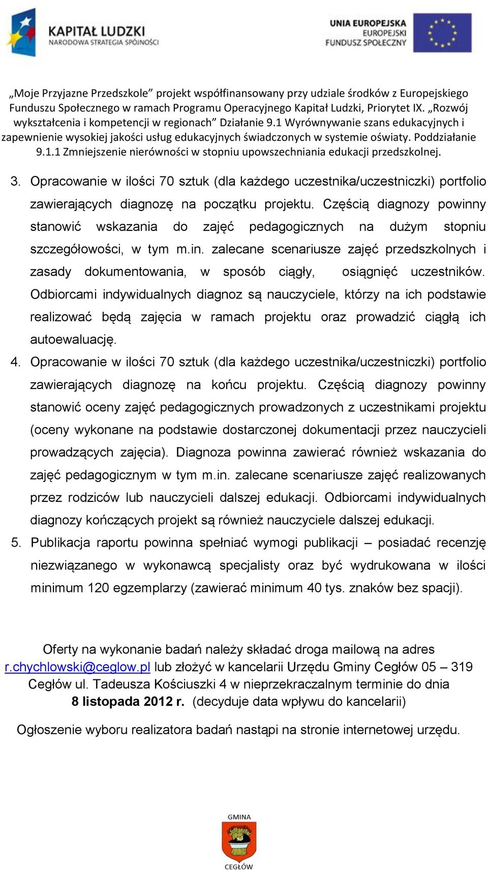 Odbiorcami indywidualnych diagnoz są nauczyciele, którzy na ich podstawie realizować będą zajęcia w ramach projektu oraz prowadzić ciągłą ich autoewaluację. 4.