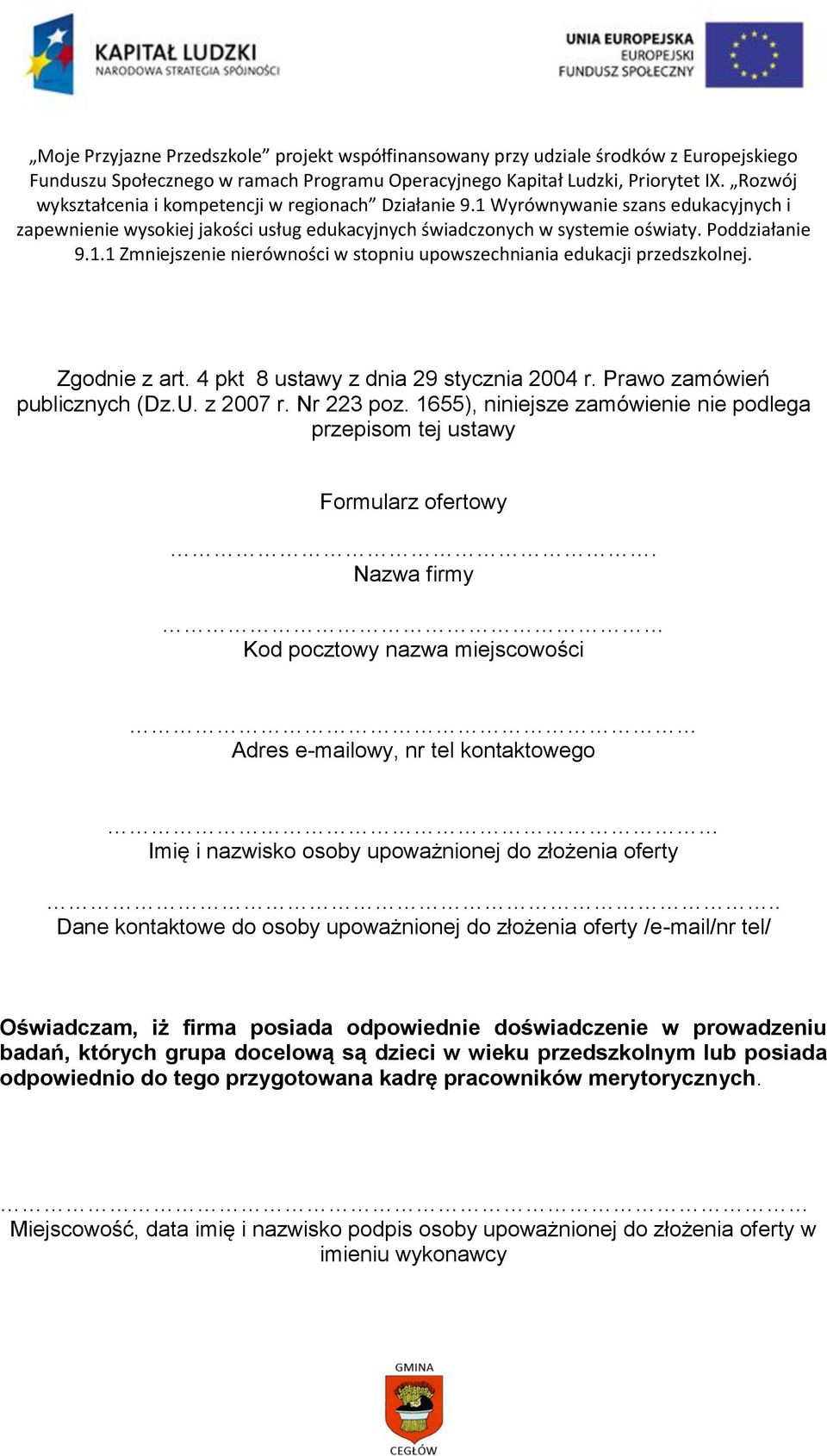 Nazwa firmy Kod pocztowy nazwa miejscowości Adres e-mailowy, nr tel kontaktowego Imię i nazwisko osoby upoważnionej do złożenia oferty.