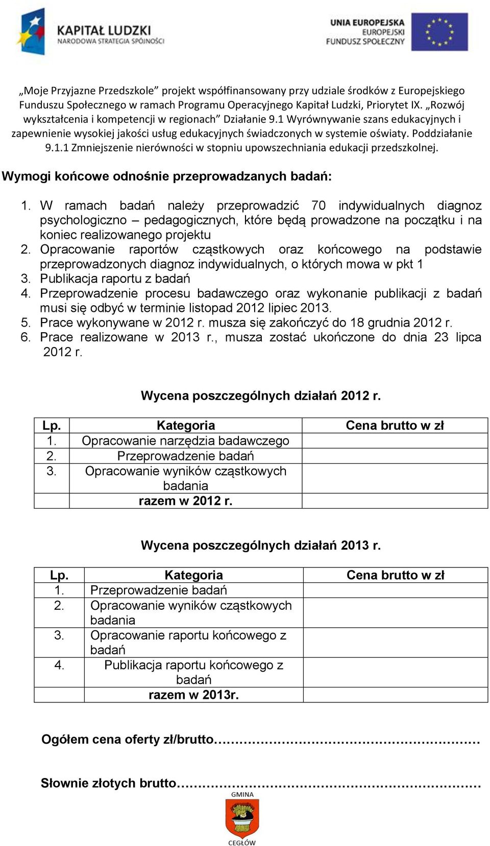 Opracowanie raportów cząstkowych oraz końcowego na podstawie przeprowadzonych diagnoz indywidualnych, o których mowa w pkt 1 3. Publikacja raportu z badań 4.