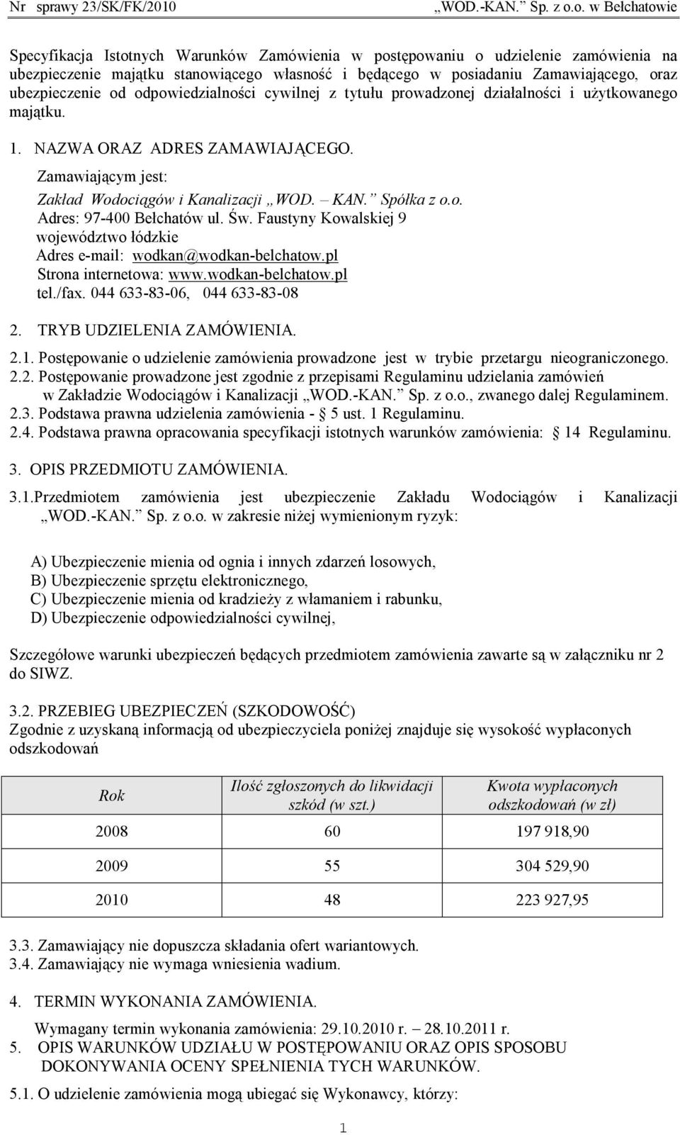 Św. Faustyny Kowalskiej 9 województwo łódzkie Adres e-mail: wodkan@wodkan-belchatow.pl Strona internetowa: www.wodkan-belchatow.pl tel./fax. 044 633-83-06, 044 633-83-08 2. TRYB UDZIELENIA ZAMÓWIENIA.