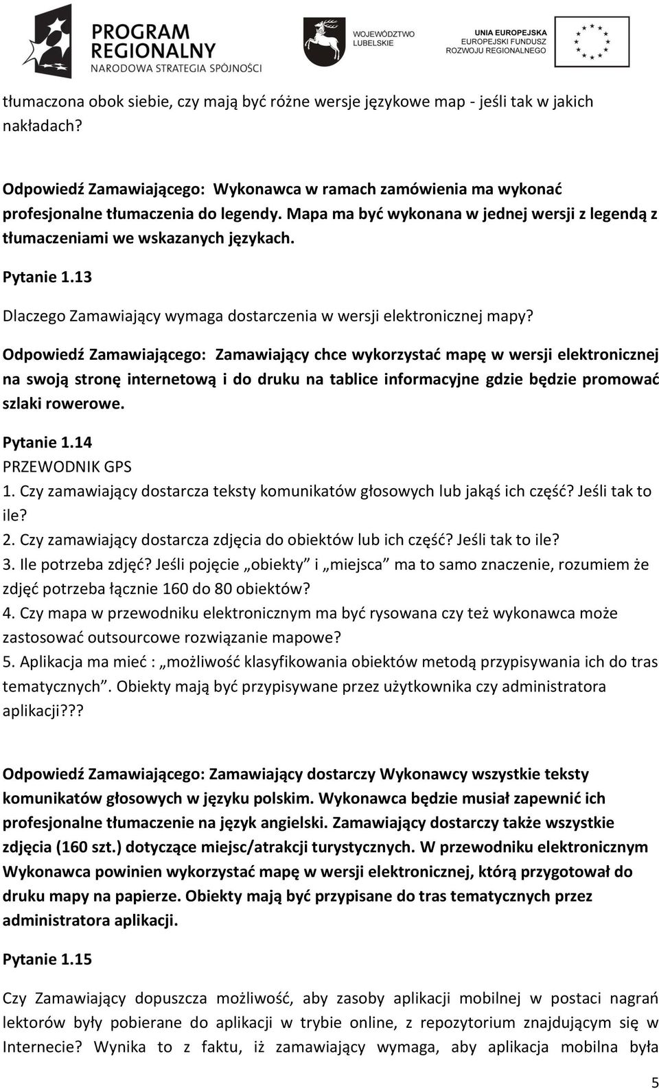 Odpowiedź Zamawiającego: Zamawiający chce wykorzystad mapę w wersji elektronicznej na swoją stronę internetową i do druku na tablice informacyjne gdzie będzie promowad szlaki rowerowe. Pytanie 1.