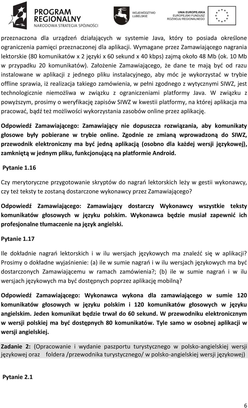 Założenie Zamawiającego, że dane te mają byd od razu instalowane w aplikacji z jednego pliku instalacyjnego, aby móc je wykorzystad w trybie offline sprawia, iż realizacja takiego zamówienia, w pełni