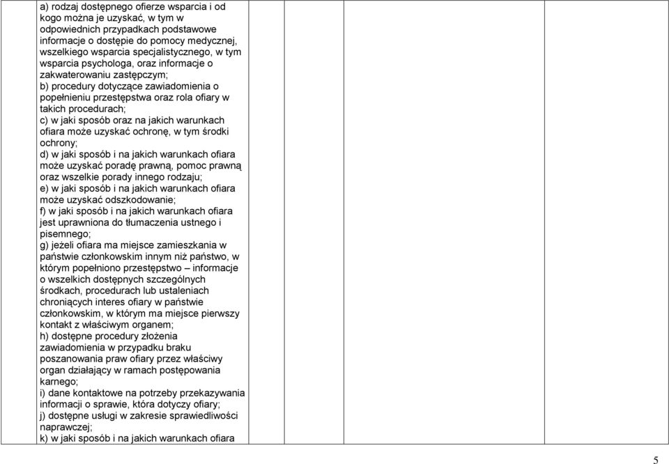 jakich warunkach ofiara może uzyskać ochronę, w tym środki ochrony; d) w jaki sposób i na jakich warunkach ofiara może uzyskać poradę prawną, pomoc prawną oraz wszelkie porady innego rodzaju; e) w