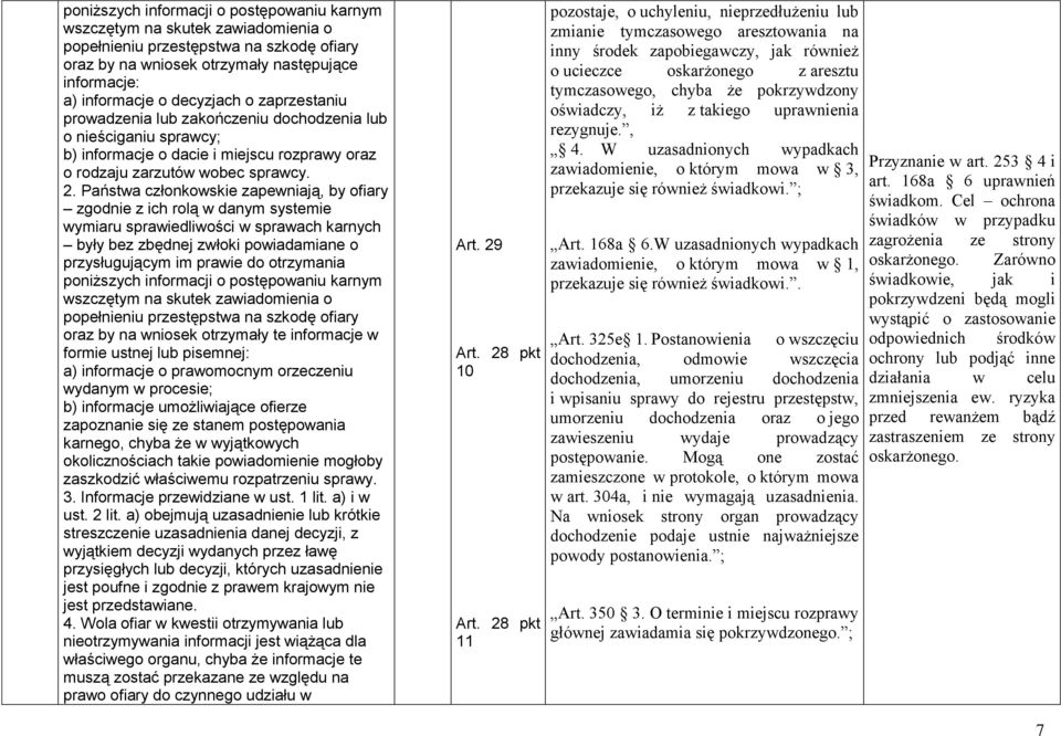 Państwa członkowskie zapewniają, by ofiary zgodnie z ich rolą w danym systemie wymiaru sprawiedliwości w sprawach karnych były bez zbędnej zwłoki powiadamiane o przysługującym im prawie do otrzymania