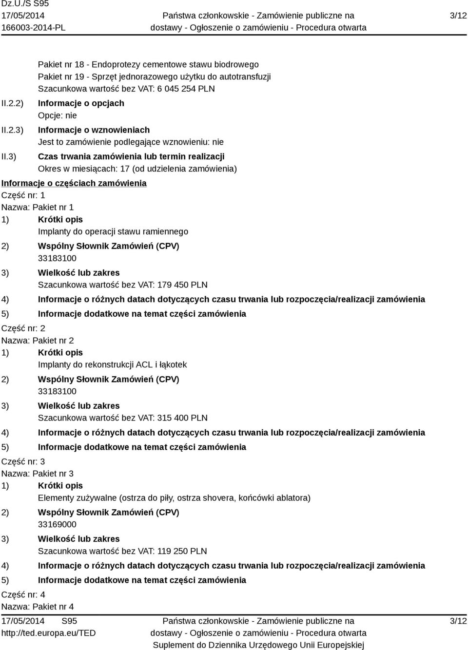 Informacje o wznowieniach Jest to zamówienie podlegające wznowieniu: nie Czas trwania zamówienia lub termin realizacji Okres w miesiącach: 17 (od udzielenia zamówienia) Informacje o częściach