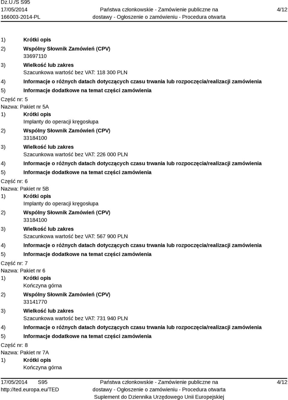 operacji kręgosłupa 33184100 Szacunkowa wartość bez VAT: 567 900 PLN Część nr: 7 Nazwa: Pakiet nr 6