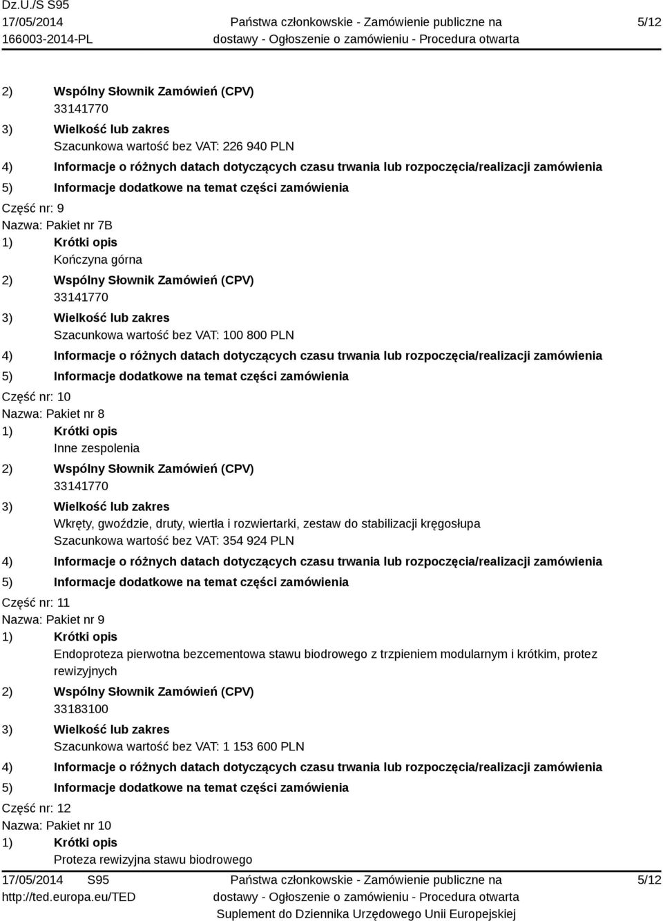 Szacunkowa wartość bez VAT: 354 924 PLN Część nr: 11 Nazwa: Pakiet nr 9 Endoproteza pierwotna bezcementowa stawu biodrowego z trzpieniem