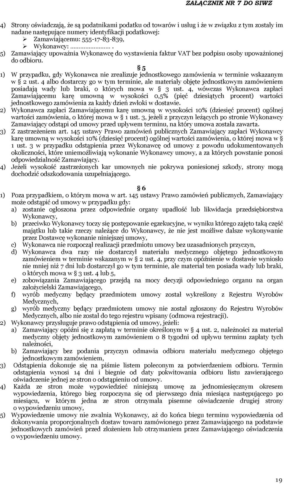 5 1) W przypadku, gdy Wykonawca nie zrealizuje jednostkowego zamówienia w terminie wskazanym w 2 ust.