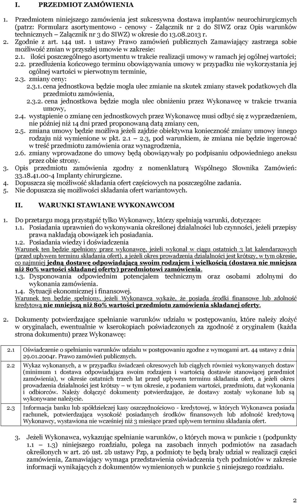 3 do SIWZ) w okresie do 13.08.2013 r. 2. Zgodnie z art. 144 ust. 1 ustawy Prawo zamówień publicznych Zamawiający zastrzega sobie możliwość zmian w przyszłej umowie w zakresie: 2.1. ilości poszczególnego asortymentu w trakcie realizacji umowy w ramach jej ogólnej wartości; 2.