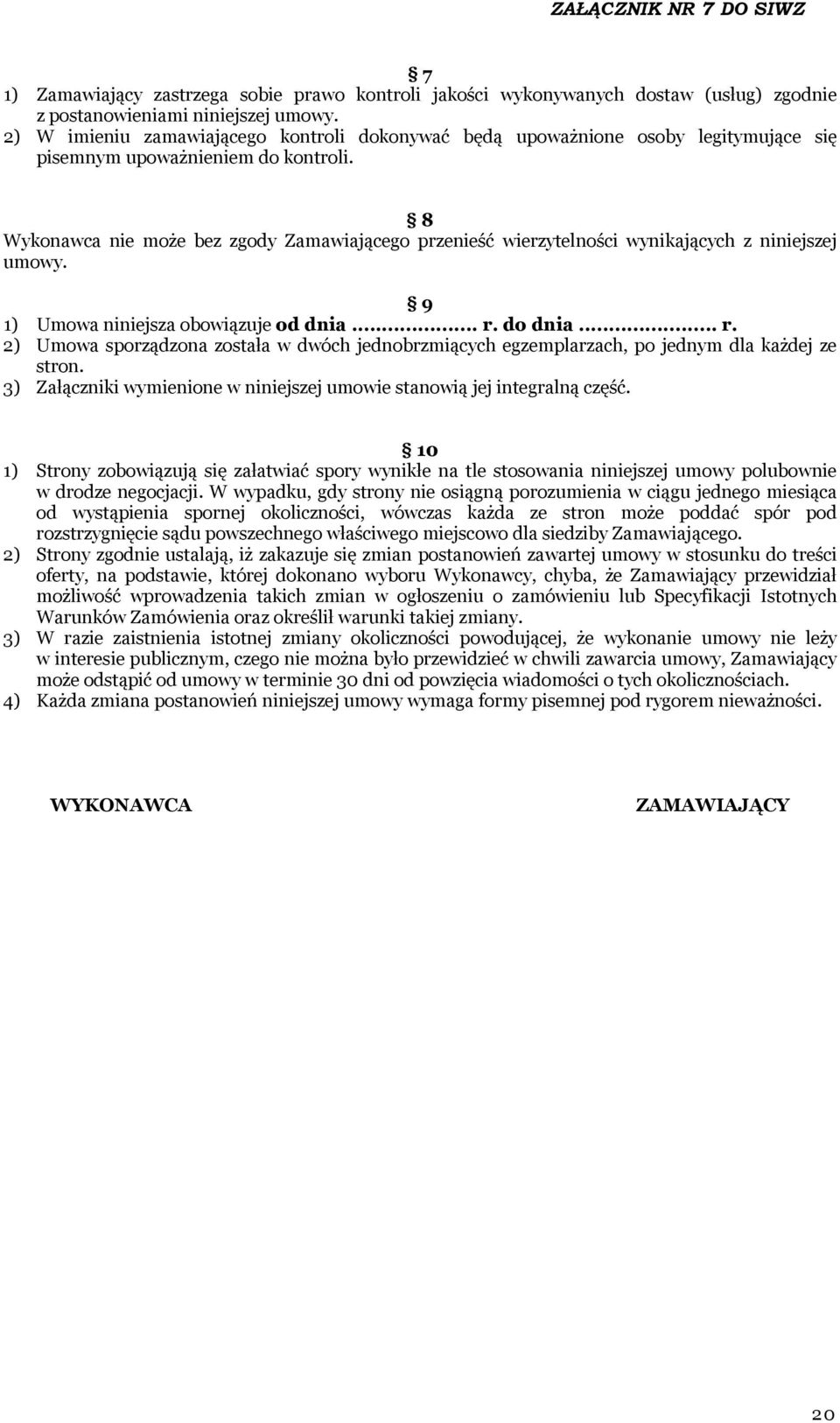 8 Wykonawca nie może bez zgody Zamawiającego przenieść wierzytelności wynikających z niniejszej umowy. 9 1) Umowa niniejsza obowiązuje od dnia... r.