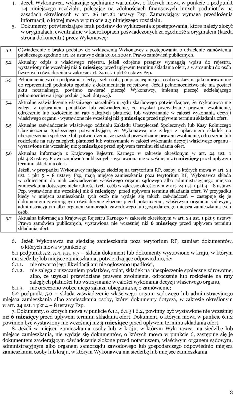 Dokumenty potwierdzające brak podstaw do wykluczenia z postępowania, które należy złożyć w oryginałach, ewentualnie w kserokopiach poświadczonych za zgodność z oryginałem (każda strona dokumentu)