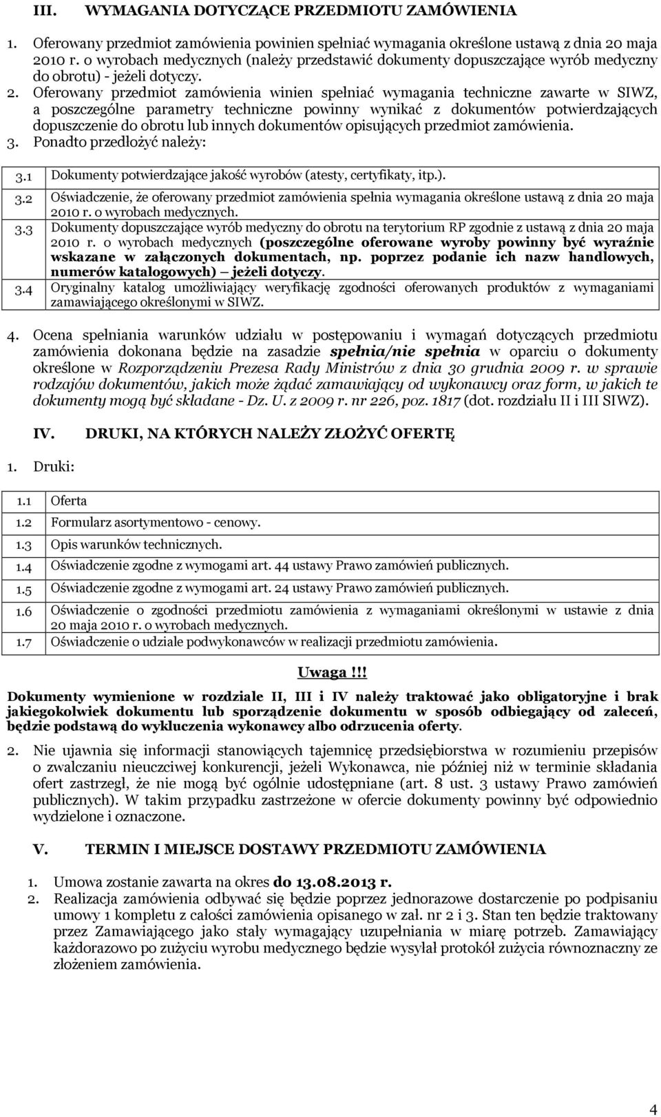 Oferowany przedmiot zamówienia winien spełniać wymagania techniczne zawarte w SIWZ, a poszczególne parametry techniczne powinny wynikać z dokumentów potwierdzających dopuszczenie do obrotu lub innych