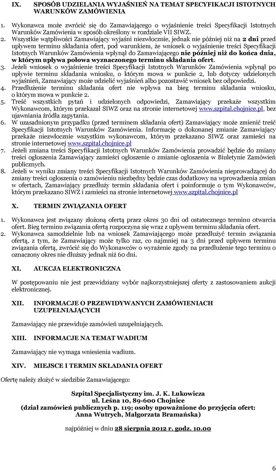Wszystkie wątpliwości Zamawiający wyjaśni niezwłocznie, jednak nie później niż na 2 dni przed upływem terminu składania ofert, pod warunkiem, że wniosek o wyjaśnienie treści Specyfikacji Istotnych