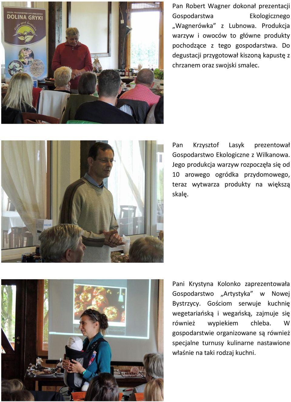 Jego produkcja warzyw rozpoczęła się od 10 arowego ogródka przydomowego, teraz wytwarza produkty na większą skalę.