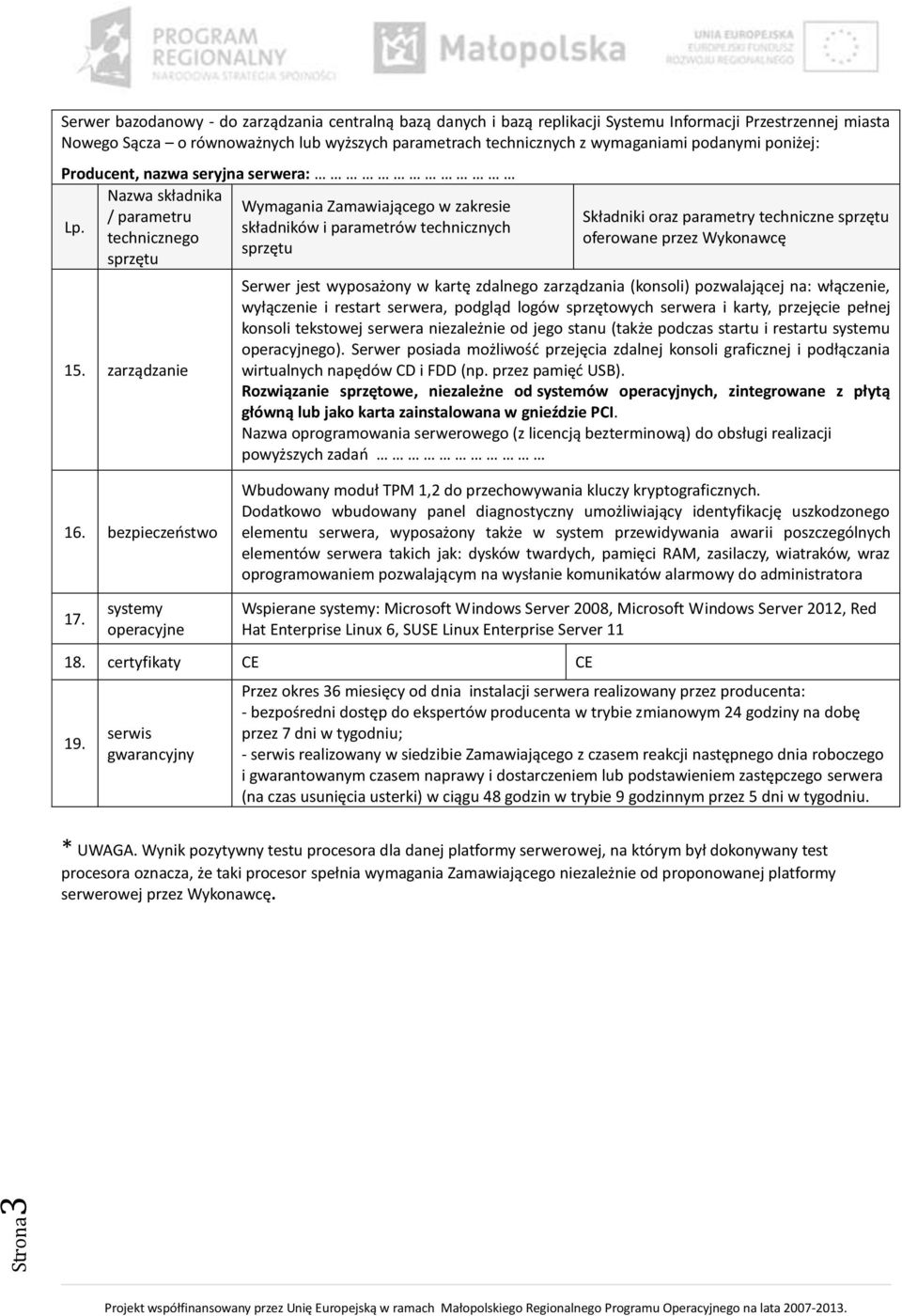 zarządzanie Składniki oraz parametry techniczne oferowane przez Wykonawcę Serwer jest wyposażony w kartę zdalnego zarządzania (konsoli) pozwalającej na: włączenie, wyłączenie i restart serwera,