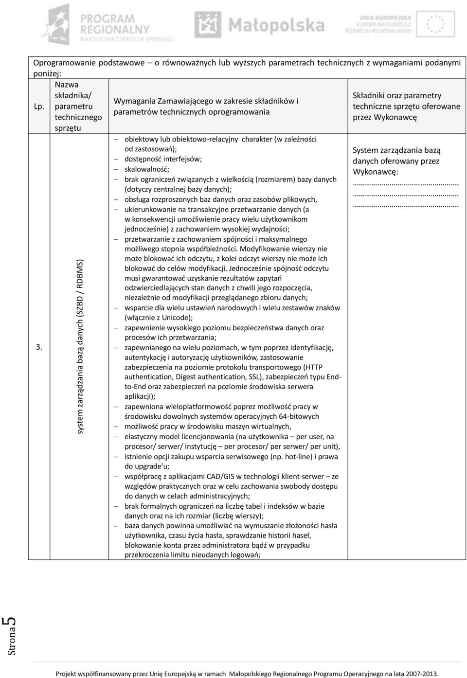 obiektowy lub obiektowo-relacyjny charakter (w zależności od zastosowań); dostępność interfejsów; skalowalność; brak ograniczeń związanych z wielkością (rozmiarem) bazy danych (dotyczy centralnej