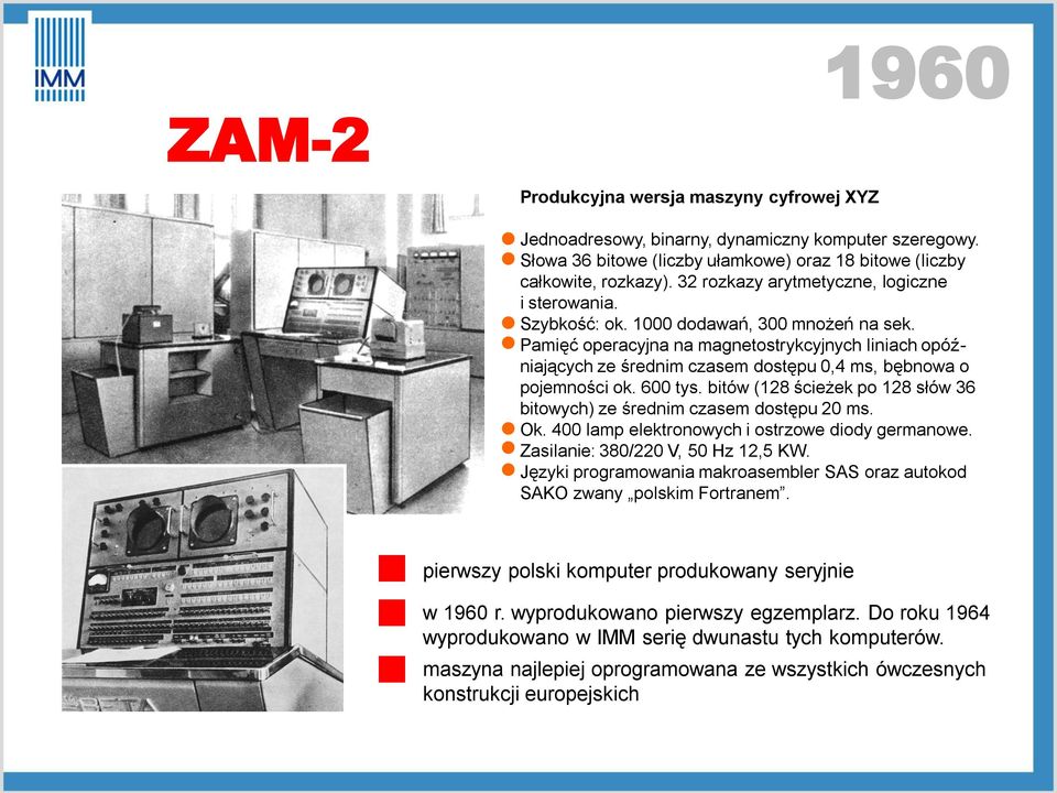 Pamięć operacyjna na magnetostrykcyjnych liniach opóźniających ze średnim czasem dostępu 0,4 ms, bębnowa o pojemności ok. 600 tys.