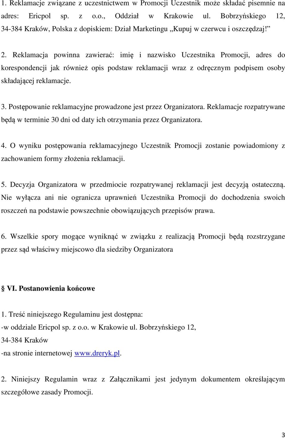 Reklamacja powinna zawierać: imię i nazwisko Uczestnika Promocji, adres do korespondencji jak również opis podstaw reklamacji wraz z odręcznym podpisem osoby składającej reklamacje. 3.