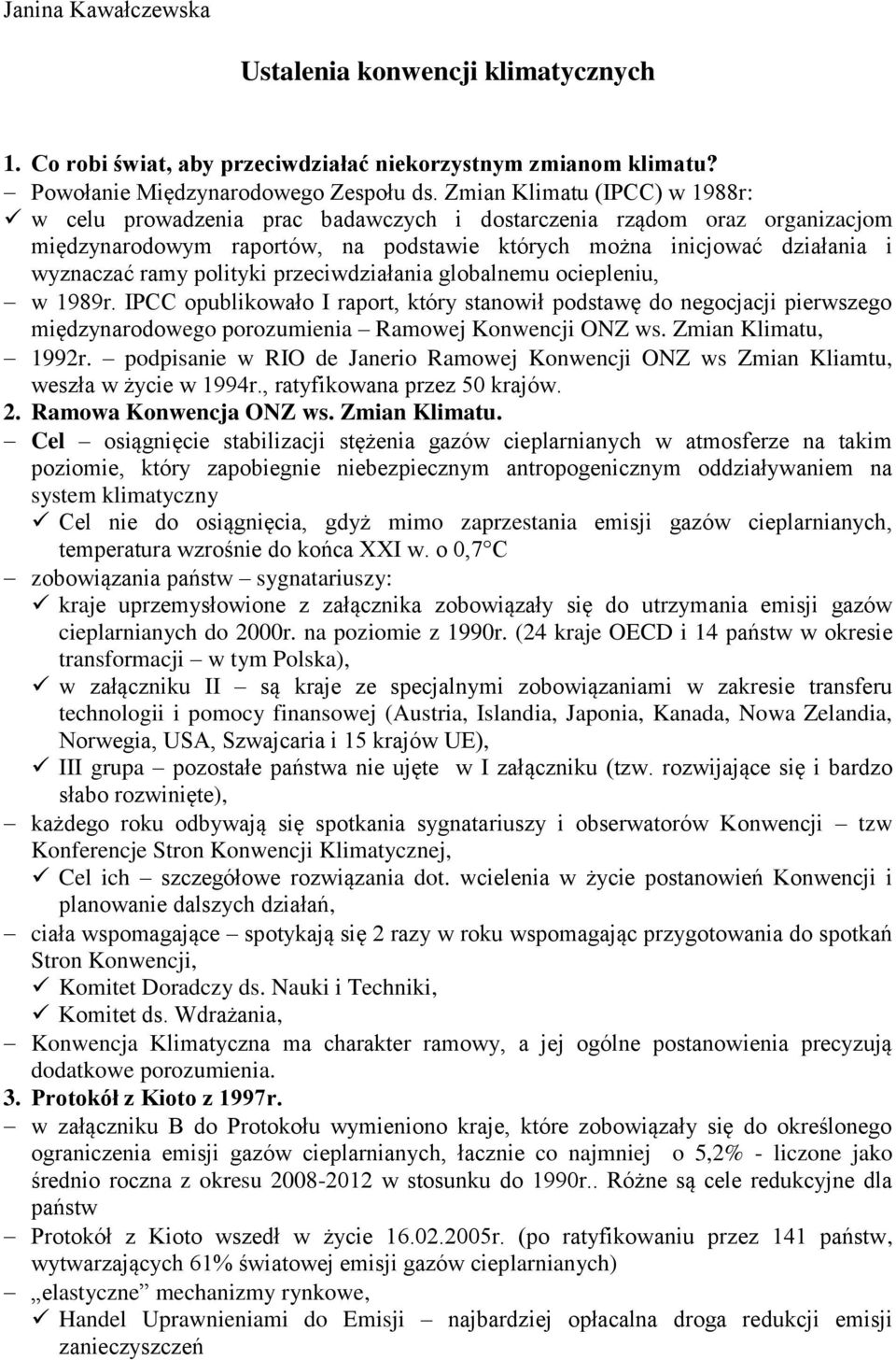 polityki przeciwdziałania globalnemu ociepleniu, w 1989r. IPCC opublikowało I raport, który stanowił podstawę do negocjacji pierwszego międzynarodowego porozumienia Ramowej Konwencji ONZ ws.