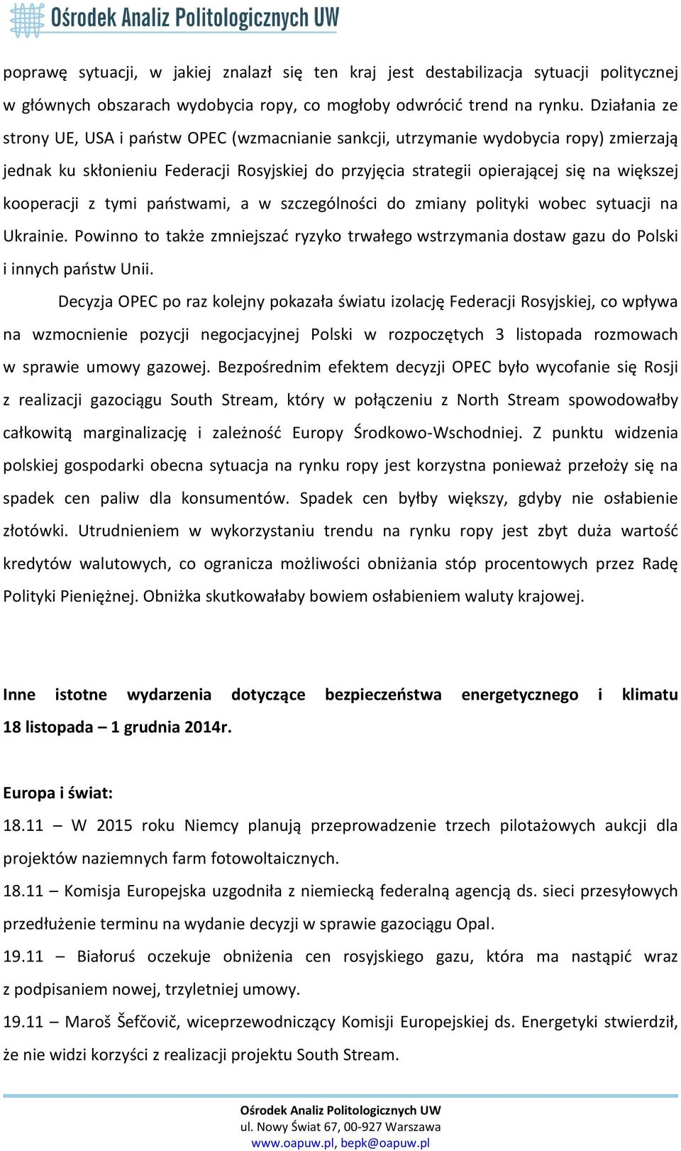 kooperacji z tymi państwami, a w szczególności do zmiany polityki wobec sytuacji na Ukrainie. Powinno to także zmniejszać ryzyko trwałego wstrzymania dostaw gazu do Polski i innych państw Unii.