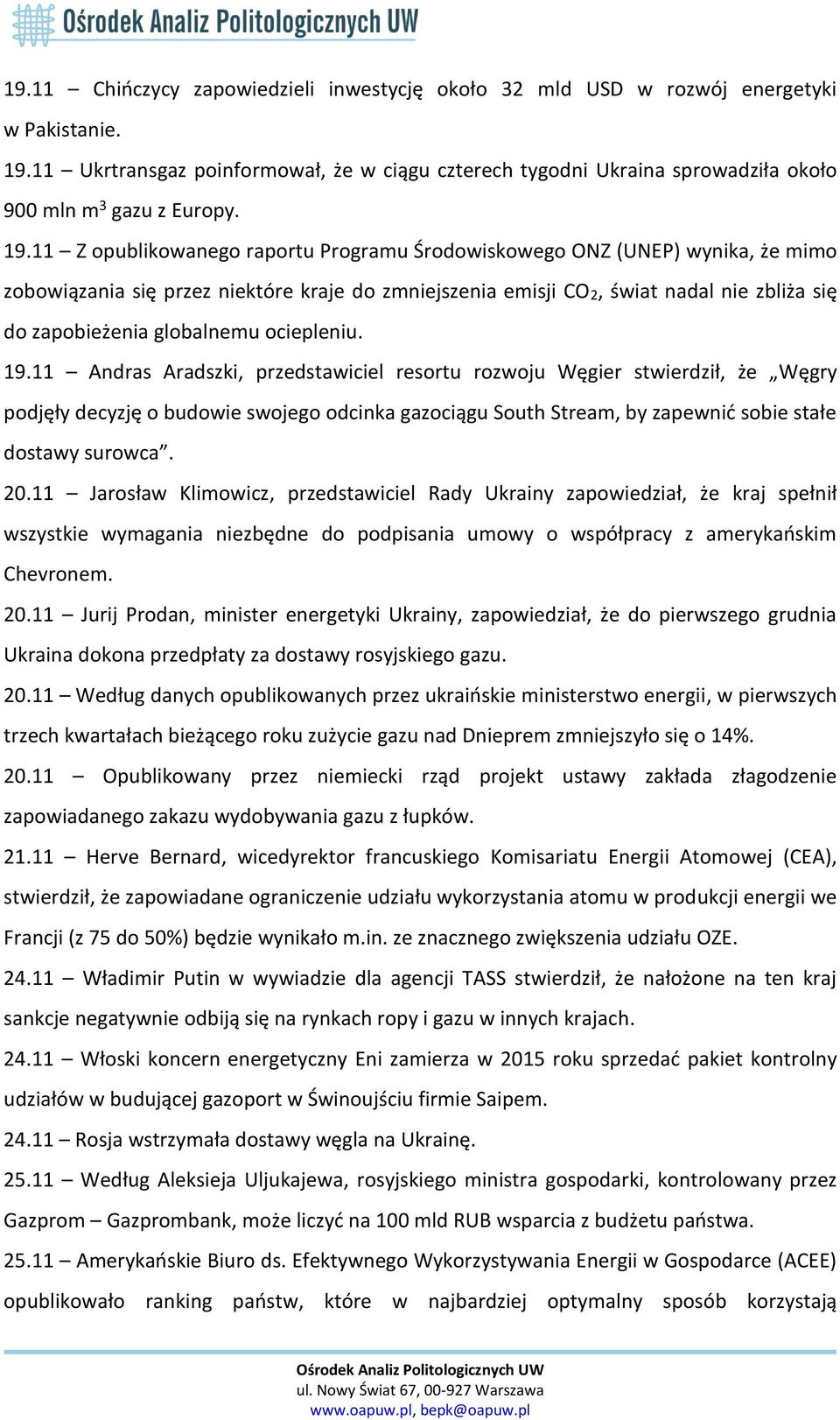 11 Z opublikowanego raportu Programu Środowiskowego ONZ (UNEP) wynika, że mimo zobowiązania się przez niektóre kraje do zmniejszenia emisji CO2, świat nadal nie zbliża się do zapobieżenia globalnemu