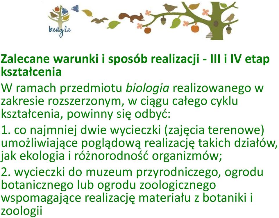 co najmniej dwie wycieczki (zajęcia terenowe) umożliwiające poglądową realizację takich działów, jak ekologia i