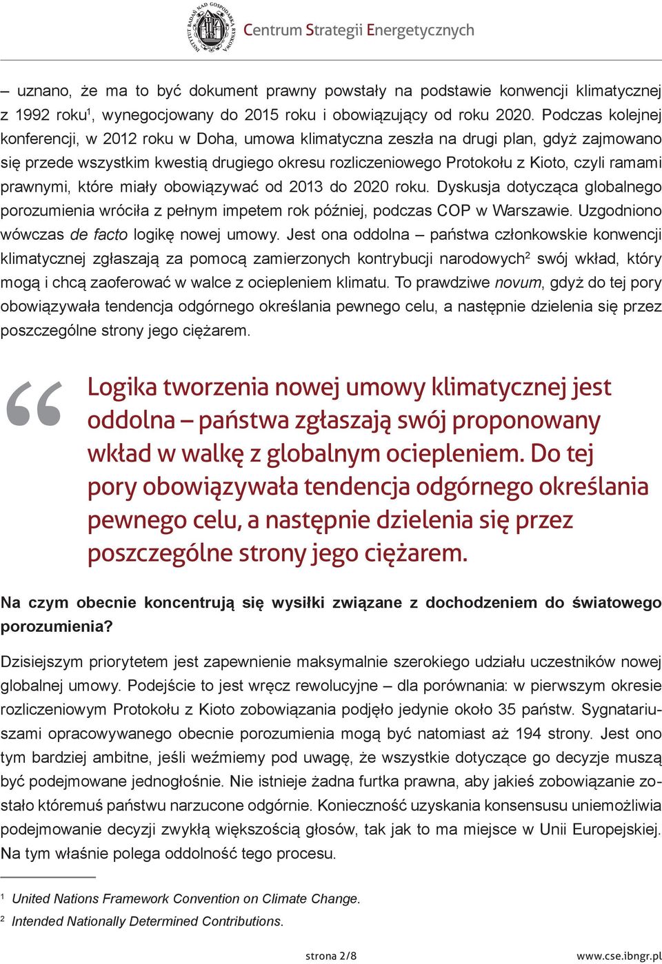 prawnymi, które miały obowiązywać od 2013 do 2020 roku. Dyskusja dotycząca globalnego porozumienia wróciła z pełnym impetem rok później, podczas COP w Warszawie.