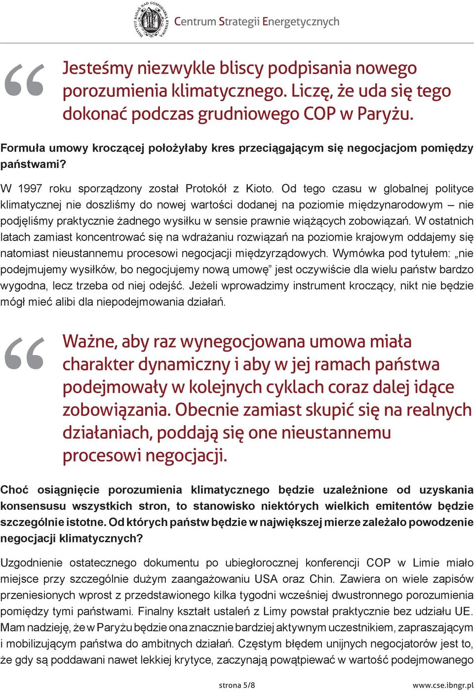 Od tego czasu w globalnej polityce klimatycznej nie doszliśmy do nowej wartości dodanej na poziomie międzynarodowym nie podjęliśmy praktycznie żadnego wysiłku w sensie prawnie wiążących zobowiązań.
