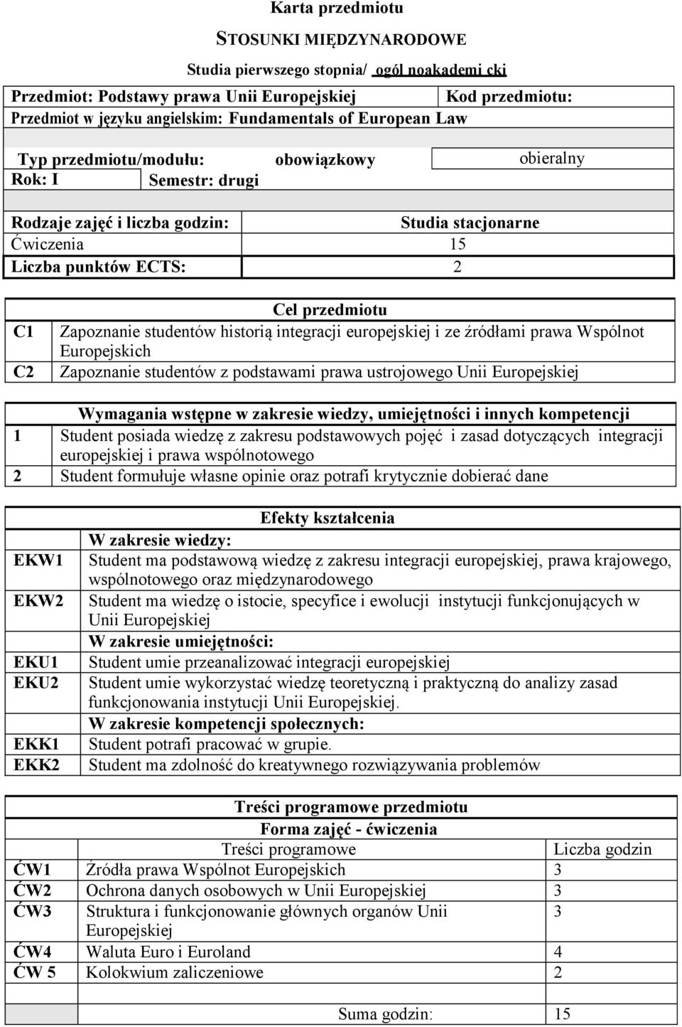 studentów historią integracji europejskiej i ze źródłami prawa Wspólnot Europejskich Zapoznanie studentów z podstawami prawa ustrojowego Unii Europejskiej Wymagania wstępne w zakresie wiedzy,