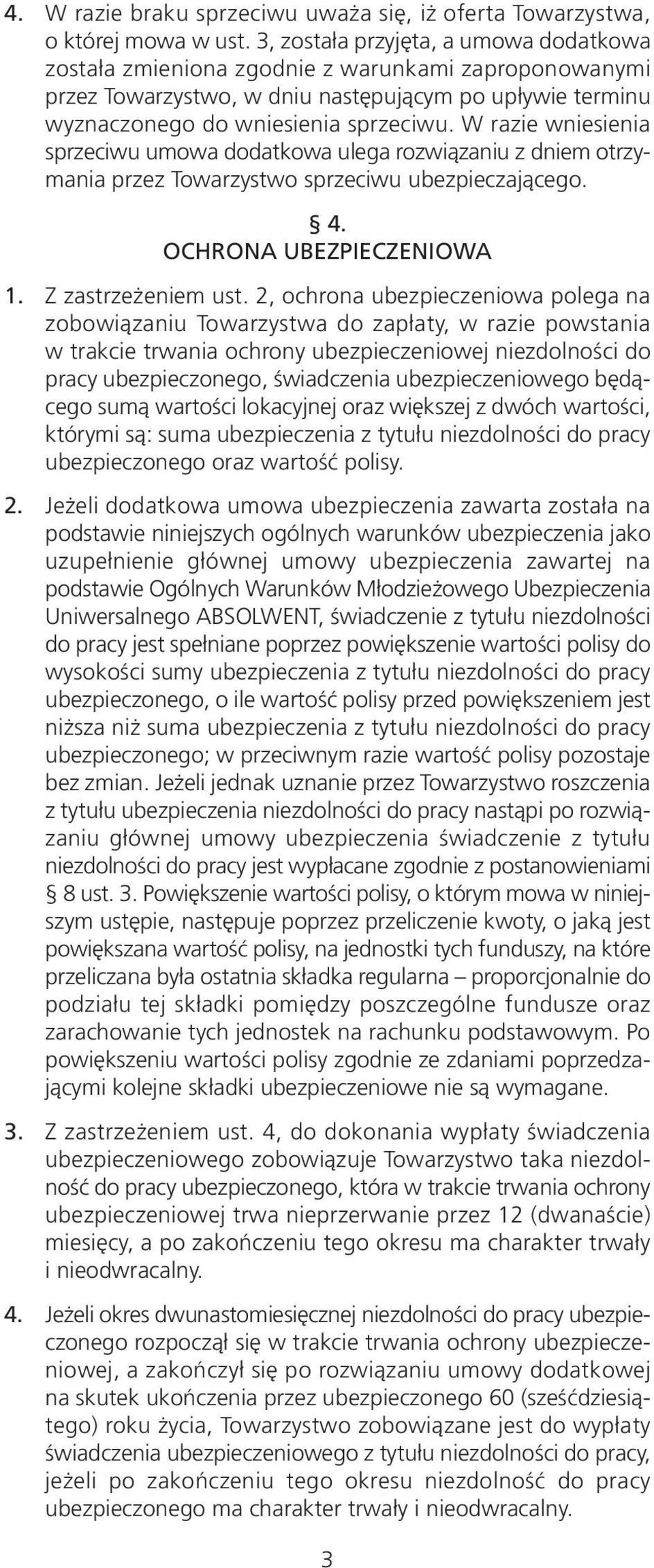 W razie wniesienia sprzeciwu umowa dodatkowa ulega rozwiązaniu z dniem otrzymania przez Towarzystwo sprzeciwu ubezpieczającego. 4. OCHRONA UBEZPIECZENIOWA 1. Z zastrzeżeniem ust.