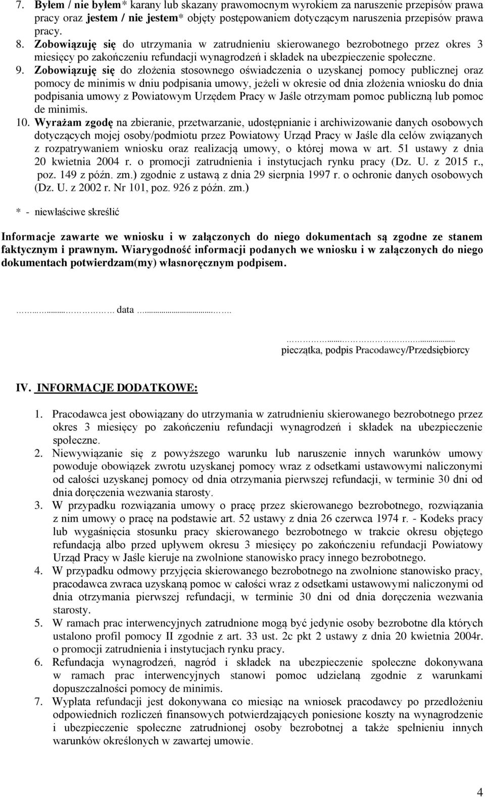 Zobowiązuję się do złożenia stosownego oświadczenia o uzyskanej pomocy publicznej oraz pomocy de minimis w dniu podpisania umowy, jeżeli w okresie od dnia złożenia wniosku do dnia podpisania umowy z