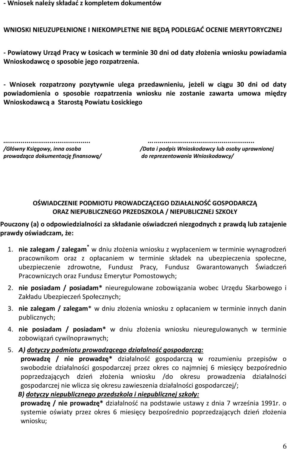 - Wniosek rozpatrzony pozytywnie ulega przedawnieniu, jeżeli w ciągu 30 dni od daty powiadomienia o sposobie rozpatrzenia wniosku nie zostanie zawarta umowa między Wnioskodawcą a Starostą Powiatu