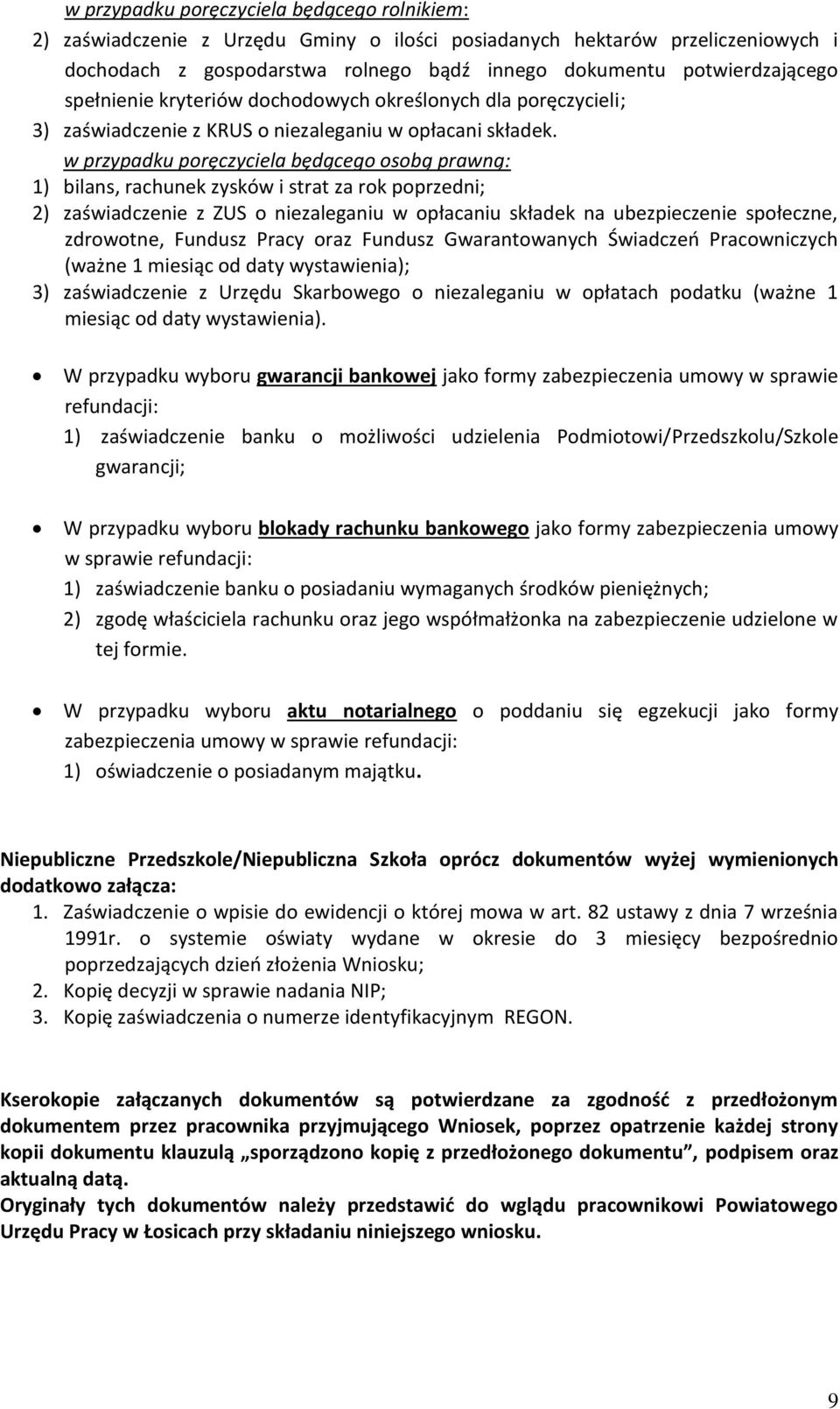 w przypadku poręczyciela będącego osobą prawną: 1) bilans, rachunek zysków i strat za rok poprzedni; 2) zaświadczenie z ZUS o niezaleganiu w opłacaniu składek na ubezpieczenie społeczne, zdrowotne,