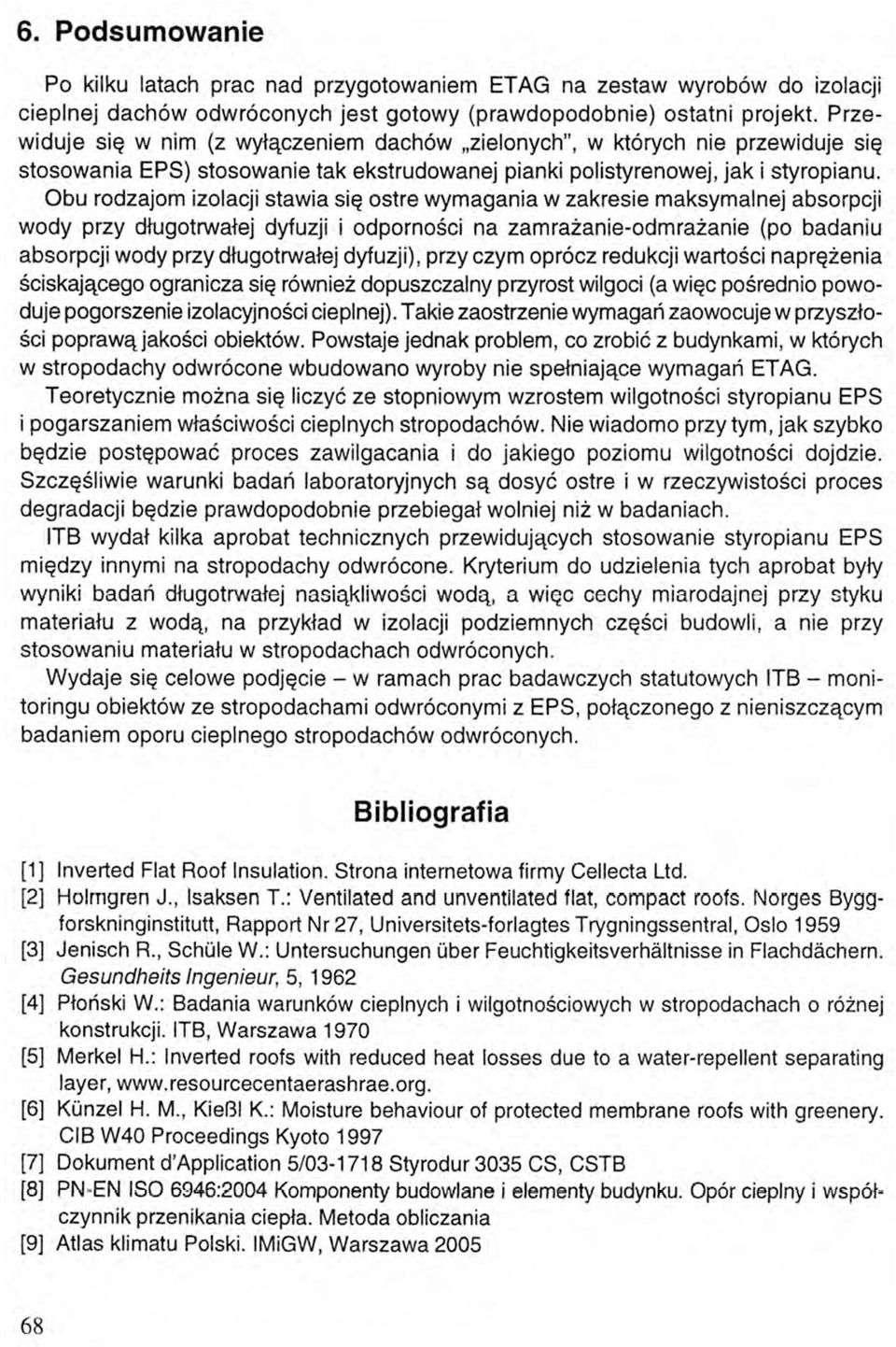 Obu rodzajom izolacji stawia się ostre wymagania w zakresie maksymalnej absorpcji wody przy długotrwałej dyfuzji i odporności na zamrażanie-odmrażanie (po badaniu absorpcji wody przy długotrwałej