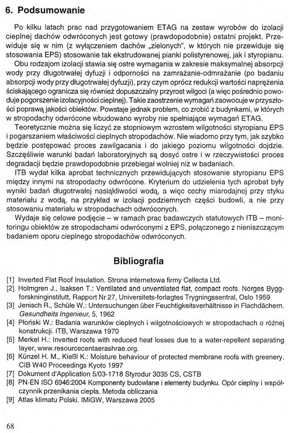 Obu rodzajom izolacji stawia się ostre wymagania w zakresie maksymalnej absorpcji wody przy długotrwałej dyfuzji i odporności na zamrażanie-odmrażanie (po badaniu absorpcji wody przy długotrwałej