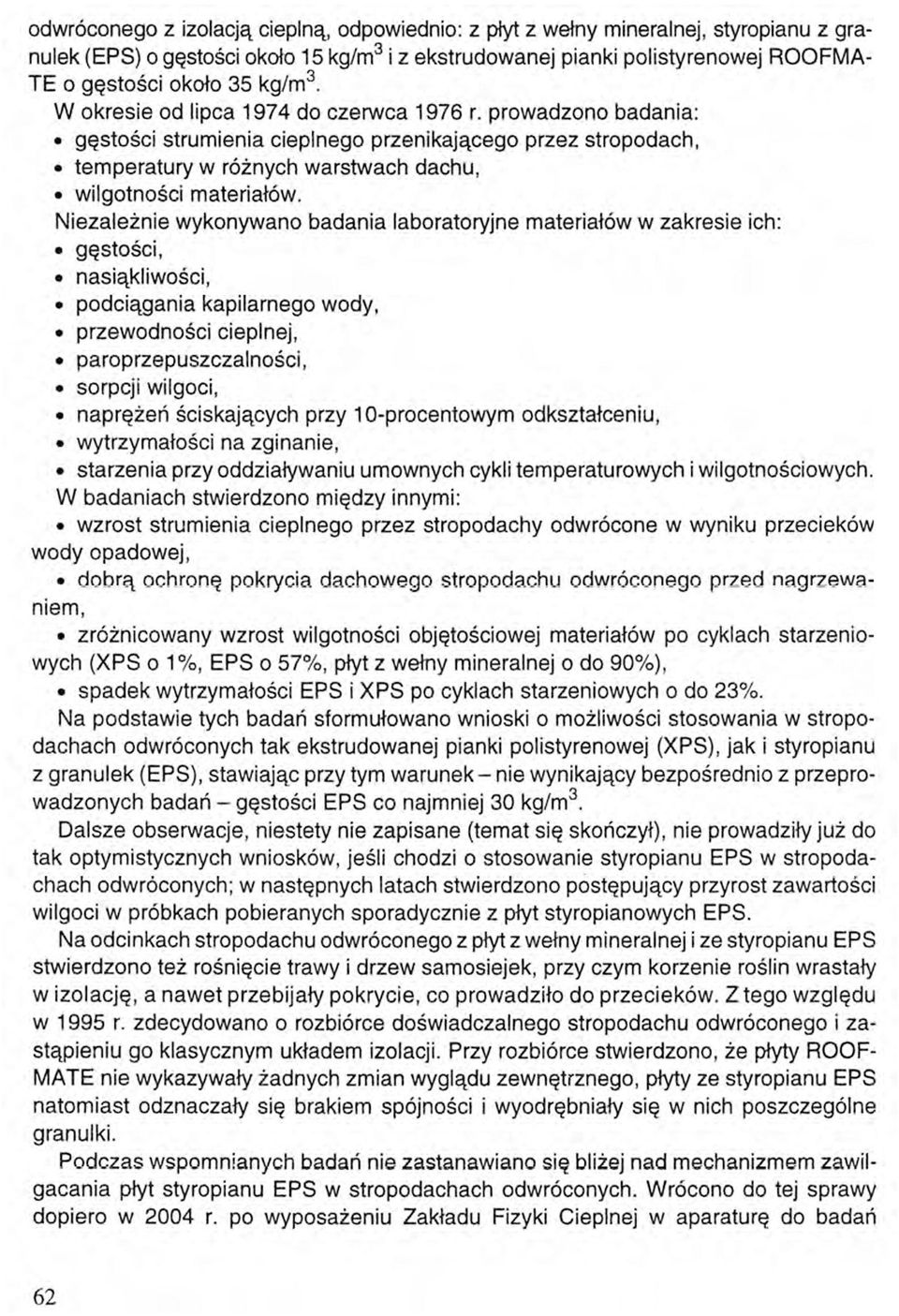 Niezależnie wykonywano badania laboratoryjne materiałów w zakresie ich: gęstości, nasiąkliwości, podciągania kapilarnego wody, przewodności cieplnej, paroprzepuszczalności, sorpcji wilgoci, naprężeń