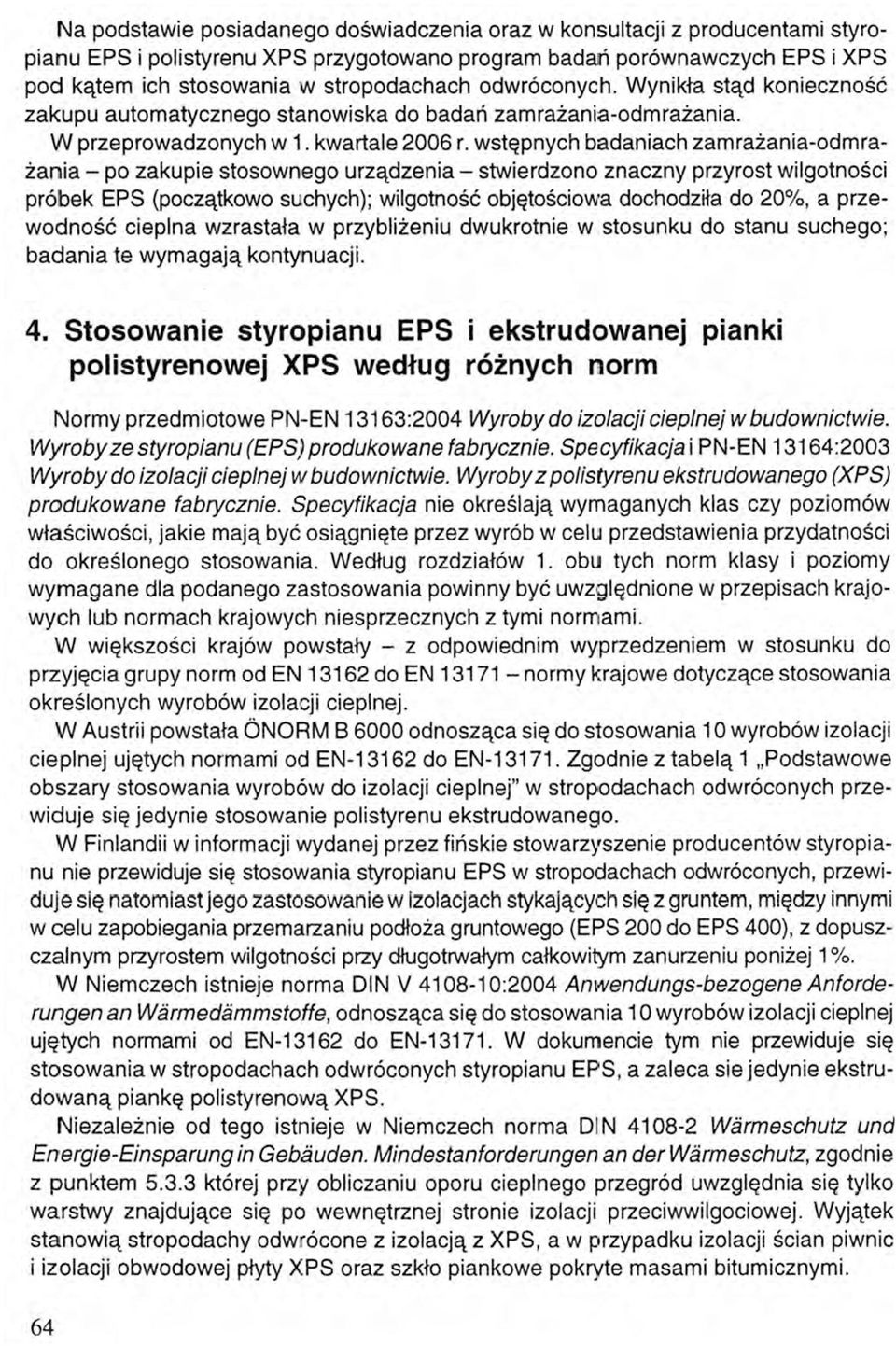 wstępnych badaniach zamrażania-odmrażania - po zakupie stosownego urządzenia - stwierdzono znaczny przyrost wilgotności próbek EPS (początkowo suchych); wilgotność objętościowa dochodziła do 20%, a