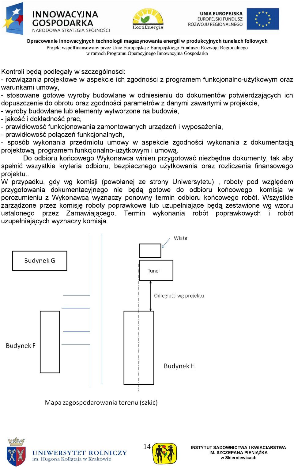 - prawidłowość funkcjonowania zamontowanych urządzeń i wyposaŝenia, - prawidłowość połączeń funkcjonalnych, - sposób wykonania przedmiotu umowy w aspekcie zgodności wykonania z dokumentacją