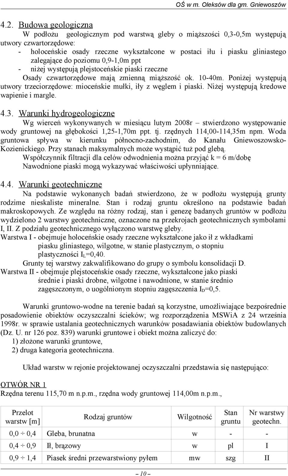 zalegające do poziomu 0,9-1,0m ppt - niżej występują plejstoceńskie piaski rzeczne Osady czwartorzędowe mają zmienną miąższość ok. 10-40m.